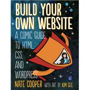 Build Your Own Website A Comic Guide to HTML, CSS, and WordPress by Cooper, Nate; Gee, Kim, 9781593275228
