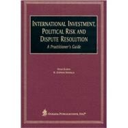 International Investment, Political Risk, and Dispute Resolution A Practitioner's Guide by Kinsella, N. Stephan; Rubins, Noah D., 9780379215229