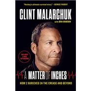 A Matter of Inches How I Survived in the Crease and Beyond by Malarchuk, Clint; Robson, Dan, 9781629375229