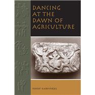 Dancing at the Dawn of Agriculture by Garfinkel, Yosef, 9780292745230