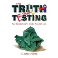 The Truth About Testing: An Educator's Call to Action by Popham, W. James, 9780871205230