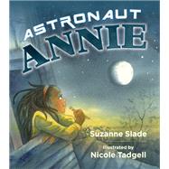 Astronaut Annie by Slade, Suzanne; Tadgell, Nicole, 9780884485230