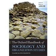 The Oxford Handbook of Sociology and Organization Studies Classical Foundations by Adler, Paul S., 9780199535231