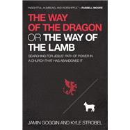The Way of the Dragon or the Way of the Lamb by Jamin Goggin; Kyle Strobel, 9781400225231