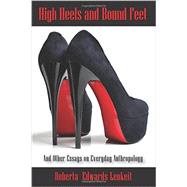 High Heels and Bound Feet: And Other Essays on Everyday Anthropology by Lenkeit, Roberta Edwards, 9781478615231