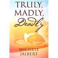 Truly, Madly, Deadly by Michele Jalbert, 9781478785231