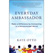 Everyday Ambassador Make a Difference by Connecting in a Disconnected World by Otto, Kate, 9781582705231
