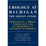 Urology at Michigan by Bloom, David A.; Wan, Julian; Konnak, John W.; Pardanani, Dev S.; Goh, Meidee, 9781607855231