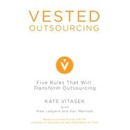 Vested Outsourcing : Five Rules That Will Transform Outsourcing by Vitasek, Kate; Ledyard, Mike; Manrodt, Karl, 9780230105232