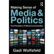 Making Sense of Media and Politics: Five Principles in Political Communication by Wolfsfeld; Gadi, 9780415885232