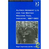 Alfred Herbert Ltd and the British Machine Tool Industry, 1887-1983 by Lloyd-Jones,Roger, 9780754605232
