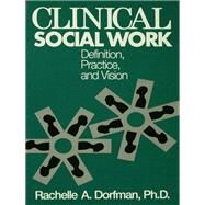 Clinical Social Work: Definition, Practice And Vision by Dorfman,Rachelle A., 9781138415232