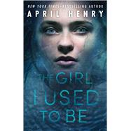 The Girl I Used to Be by Henry, April, 9781250115232