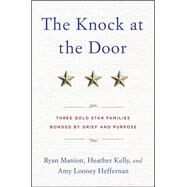 The Knock at the Door Three Gold Star Families Bonded by Grief and Purpose by Manion, Ryan; Kelly, Heather; Looney, Amy, 9781546085232