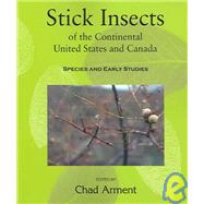 Stick Insects of the Continental United States and Canada : Species and Early Studies by Arment, Chad, 9781930585232