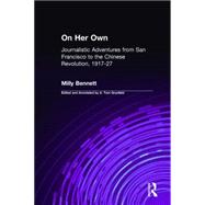 On Her Own: Journalistic Adventures from San Francisco to the Chinese Revolution, 1917-27: Journalistic Adventures from San Francisco to the Chinese Revolution, 1917-27 by Bennett,Milly, 9780873325233