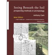 Seeing Beneath the Soil: Prospecting Methods in Archaeology by Clark,Oliver Anthony, 9781138405233