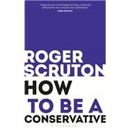 How to Be a Conservative by Scruton, Roger, 9781472965233
