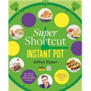 Super Shortcut Instant Pot The Ultimate Time-Saving Step-by-Step Cookbook by Eisner, Jeffrey, 9780316485234