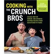 Cooking with the CrunchBros Casual and Fun Korean- and Japanese-Inspired Recipes from Our Kitchen to Yours by Kim, Jeff and Jordan, 9780760385234