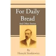 For Daily Bread, and Other Stories by Sienkiewicz, Henryk K., 9781589635234