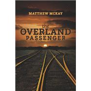 The Overland Passenger by McKay, Matthew, 9781667845234