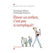 Elever un enfant c'est pas si compliqu by Dominique Mazin; Dominique Franois, 9782226195234