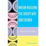 Emotion-Regulating Play Therapy with ADHD Children Staying with Playing by Gnaulati, Enrico, 9780765705235