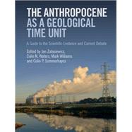The Anthropocene As a Geological Time Unit by Zalasiewicz, Jan; Waters, Colin N.; Williams, Mark; Summerhayes, Colin P., 9781108475235