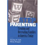 Stepparenting: Creating and Recreating Families in America Today by Cath; Stanley H., 9781138005235
