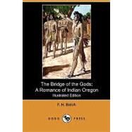 The Bridge of the Gods: A Romance of Indian Oregon by Balch, F. H.; Dixon, L. Maynard, 9781409985235