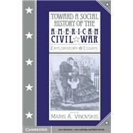 Toward a Social History of the American Civil War : Exploratory Essays by Edited by Maris A. Vinovskis, 9780521395236