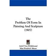 The Problem of Form in Painting and Sculpture by Von Hildebrand, Adolf; Meyer, Max Friedrich; Ogden, Robert Morris, 9781104335236