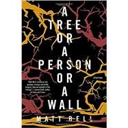 A Tree or a Person or a Wall: Stories by Bell, Matt, 9781616955236