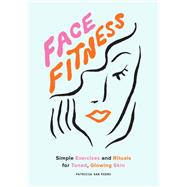 Face Fitness Simple Exercises and Rituals for Toned, Glowing Skin by San Pedro, Patricia; Ines Gul, Maria, 9781797205236
