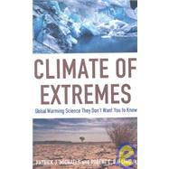 Climate of Extremes Global Warming Science They Don't Want You to Know by Michaels, Patrick J.; Balling, Robert, Jr., 9781933995236