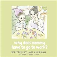 Why Does Mommy Have To Go To Work? by Xuezhao, Lan; Trang, Doan, 9798350905236