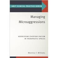 Managing Microaggressions Addressing Everyday Racism in Therapeutic Spaces by Williams, Monnica T., 9780190875237