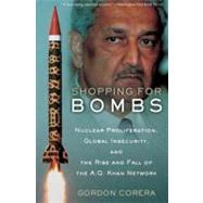 Shopping for Bombs Nuclear Proliferation, Global Insecurity, and the Rise and Fall of the A.Q. Khan Network by Corera, Gordon, 9780195375237