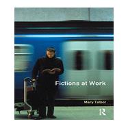 Fictions at Work: Language and Social Practice in Fiction by Talbot,Mary M., 9780582085237