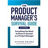 The Product Manager's Survival Guide, Second Edition: Everything You Need to Know to Succeed as a Product Manager by Haines, Steven, 9781260135237