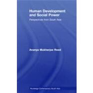 Human Development and Social Power : Perspectives from South Asia by Reed, Ananya Mukherjee, 9780203895238