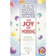 The Joy of Working The 30-Day System to Success, Wealth, and Happiness on the Job by Waitley, Denis; Witt, Reni, 9780345465238