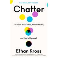 Chatter The Voice in Our Head, Why It Matters, and How to Harness It by Kross, Ethan, 9780525575238