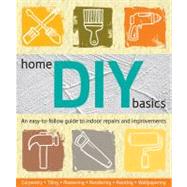 Home DIY Basics : An Easy-to-Follow Guide to Indoor Repairs and Improvements by Unknown, 9781742665238