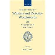 The Letters of William and Dorothy Wordsworth Volume VIII: A Supplement of New Letters by Wordsworth, William and Dorothy; Hill, Alan G., 9780198185239