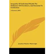 Inequality of Individual Wealth the Ordinance of Providence, and Essential to Civilization : A Sermon (1835) by Wainwright, Jonathan Mayhew, 9781104095239