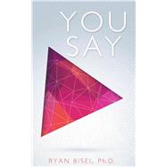 You Say by Bisel, Ryan, Ph.d., 9781512735239