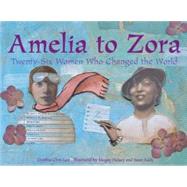 Amelia to Zora Twenty-Six Women Who Changed the World by Chin-Lee, Cynthia; Halsey, Megan; Addy, Sean, 9781570915239