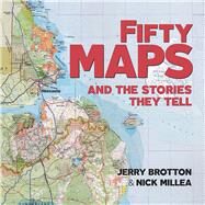 Fifty Maps and the Stories They Tell by Brotton, Jerry; Millea, Nick, 9781851245239